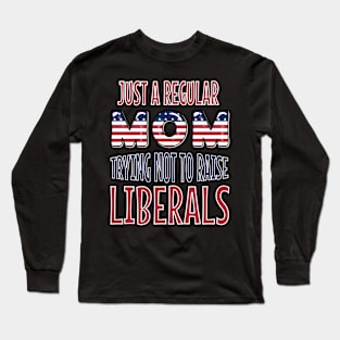 Just A Regular Mom Trying Not To Raise Liberals US Flag Long Sleeve T-Shirt